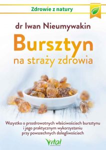 Bursztyn na straży zdrowia Wszystko o prozdrowotnych właściwościach bursztynu i jego praktycznym wykorzystaniu przy powszechnych dolegliwościach Iwan Nieumywakin