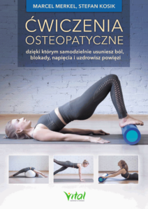 Ćwiczenia osteopatyczne, dzięki którym samodzielnie usuniesz ból, blokady, napięcia i uzdrowisz powięzi Marcel Merkel, Stefan Kosik
