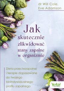 Jak skutecznie zlikwidować stany zapalne w organizmie. Dieta przeciwzapalna i terapie dopasowane do twego bioindywidualnego profilu zapalnego – dr Will Cole, Eve Adamson