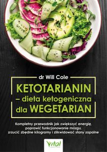 Ketotarianin - dieta ketogeniczna dla wegetarian. Kompletny przewodnik jak zwiększyć energię, poprawić funkcjonowanie mózgu, zrzucić zbędne kilogramy i zlikwidować stany zapalne – dr Will Cole