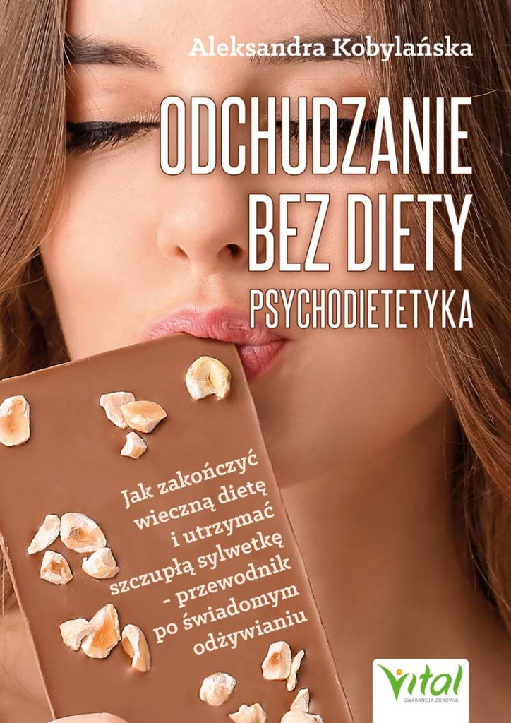 Odchudzanie bez diety – psychodietetyka Jak zakończyć wieczną dietę i utrzymać szczupłą sylwetkę - przewodnik po świadomym odżywianiu Aleksandra Kobylańska