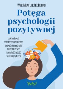 Potega psychologii pozytywnej Wladislaw Jachtchenko