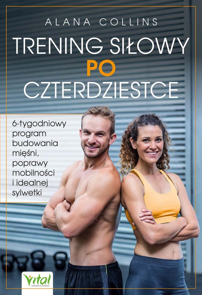 Okładka (4 strona okładki) książki pt. Trening siłowy po czterdziestce. 6-tygodniowy program budowania mięśni, poprawy mobilności i idealnej sylwetki. Autor: Alana Collins