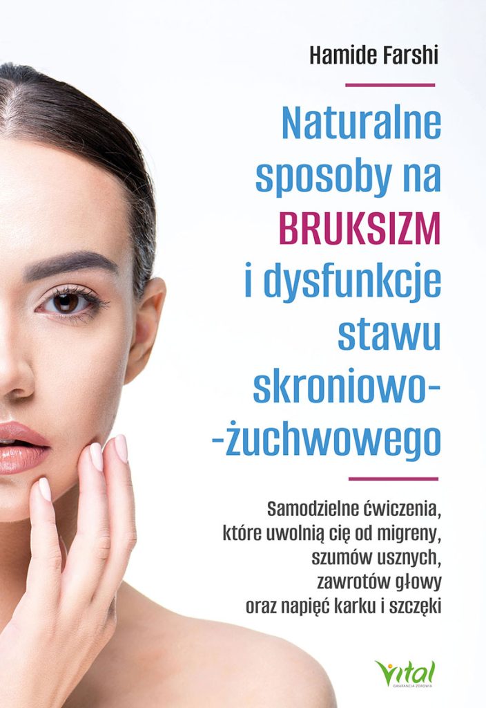 Okładka książki pt. Naturalne sposoby na bruksizm i dysfunkcje stawu skroniowo-żuchwowego Samodzielne ćwiczenia, które uwolnią cię od migreny, szumów usznych, zawrotów głowy oraz napięć karku i szczęki. Autor: dr Hamide Farshi
