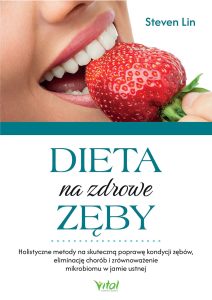 Dieta na zdrowe zęby. Holistyczne metody na skuteczną poprawę kondycji zębów, eliminację chorób i zrównoważenie mikrobiomu w jamie ustnej_Steven Lin