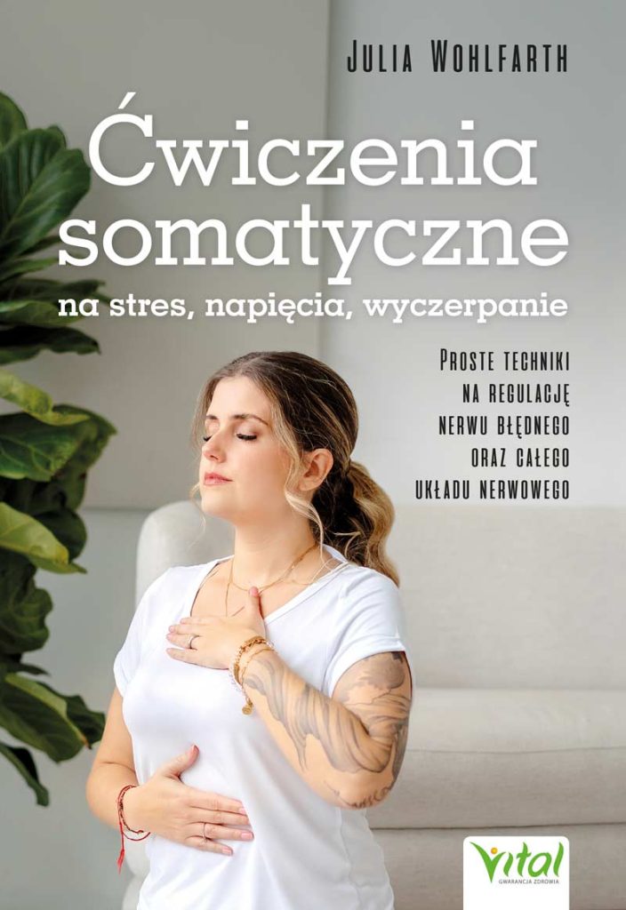 Okładka ksiązki pt. Ćwiczenia somatyczne na stres, napięcia, wyczerpanie. Proste techniki na regulację nerwu błędnego oraz całego układu nerwowego, Julia Wohlfarth