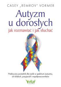 Okładka książki pt. "Autyzm u dorosłych – jak rozmawiać i jak słuchać. Praktyczny poradnik dla osób w spektrum autyzmu, ich bliskich, przyjaciół i współpracowników"_ Casey "Remrov" Vormer