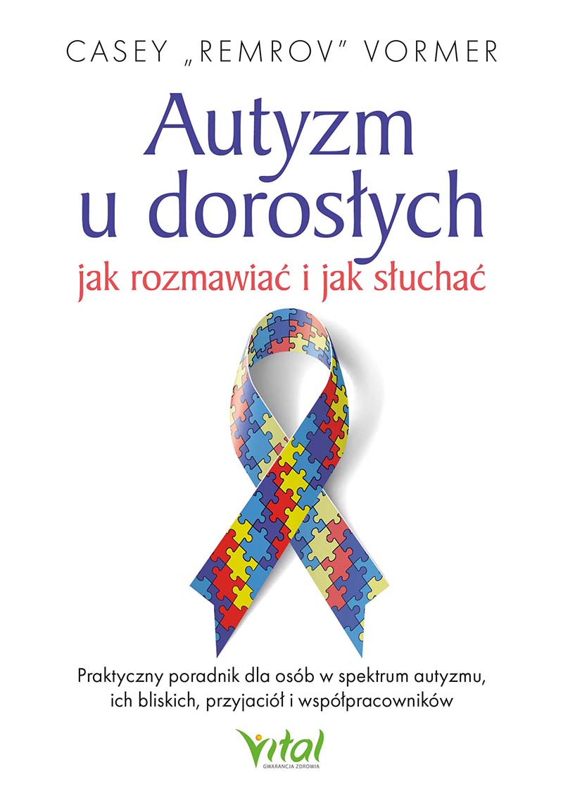 Okładka książki pt. "Autyzm u dorosłych – jak rozmawiać i jak słuchać. Praktyczny poradnik dla osób w spektrum autyzmu, ich bliskich, przyjaciół i współpracowników"_ Casey "Remrov" Vormer