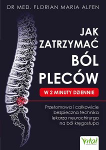 Okładka książki „Jak zatrzymać ból pleców w 2 minuty dziennie” autorstwa Dr. med. Floriana Marii Alfena. Na ciemnym tle widoczny jest schematyczny rysunek kręgosłupa z zaznaczonym na czerwono punktem bólu w odcinku lędźwiowym. Po prawej stronie duży biały tytuł książki i czerwony pasek z napisem „W 2 MINUTY DZIENNIE”. Pod spodem biały tekst: „Przełomowa i całkowicie bezpieczna technika lekarza neurochirurga na ból kręgosłupa”. W prawym dolnym rogu znajduje się logo wydawnictwa Vital.