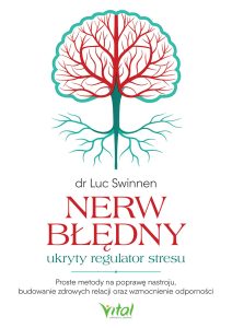 Nerw błędny - ukryty regulator stresu. Proste metody na poprawę nastroju, budowanie zdrowych relacji oraz wzmocnienie odporności - dr Luc Swinnen