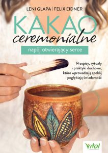 Okładka książki pt. "Kakao ceremonialne - napój otwierający serce. Przepisy, rytuały i praktyki duchowe, które wprowadzają spokój i pogłębiają świadomość"_ Leni Glapa, Felix Eidner