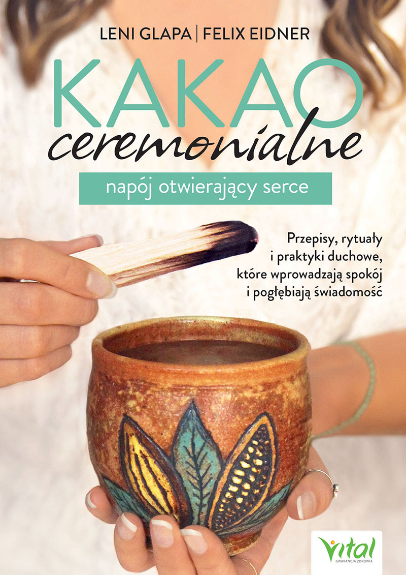 Okładka książki pt. "Kakao ceremonialne - napój otwierający serce. Przepisy, rytuały i praktyki duchowe, które wprowadzają spokój i pogłębiają świadomość"_ Leni Glapa, Felix Eidner