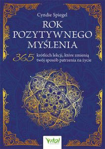 Okładka książki pt. Rok pozytywnego myślenia. 365 krótkich lekcji, które zmienią twój sposób patrzenia na życie_Cyndie Spiegel