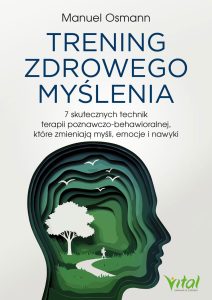 Okładka książki pt. Trening zdrowego myślenia. 7 skutecznych technik terapii poznawczo-behawioralnej, które zmieniają myśli, emocje i nawyki - Manuel Osmann