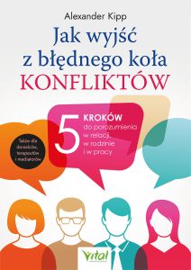 Okładka książki pt. Jak wyjść z błędnego koła konfliktów? 5 kroków do porozumienia w relacji, w rodzinie i w pracy - Alexander Kipp
