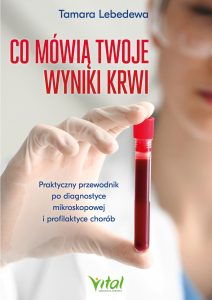 Co mówią twoje wyniki krwi. Praktyczny przewodnik po diagnostyce mikroskopowej i profilaktyce chorób - Tamara Lebedewa