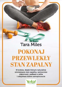 Pokonaj przewlekły stan zapalny 8 kroków, dzięki którym naturalnie zmniejszysz stan zapalny, wzmocnisz odporność, zadbasz o jelita i odzyskasz dobre samopoczucie Tara Miles