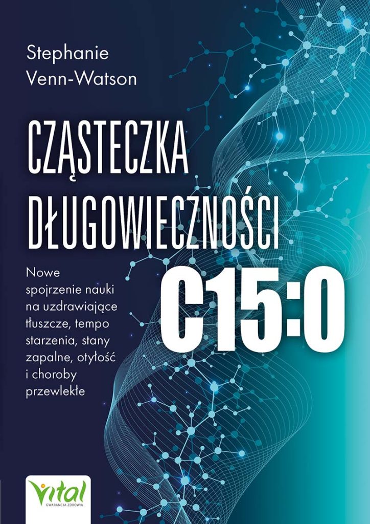 Cząsteczka długowieczności C15:0. Nowe spojrzenie nauki na uzdrawiające tłuszcze, tempo starzenia, stany zapalne, otyłość i choroby przewlekłe - Stephanie Venn-Watson