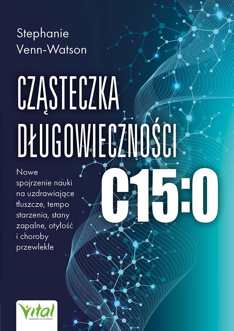 Cząsteczka długowieczności C15:0. Nowe spojrzenie nauki na uzdrawiające tłuszcze, tempo starzenia, stany zapalne, otyłość i choroby przewlekłe - Stephanie Venn-Watson