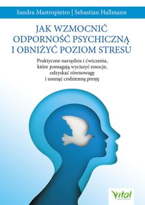 Okładka książki Jak wzmocnić odporność psychiczną i obniżyć poziom stresu. Autorzy Sandra Mastropietro, Sebastian Hallmann