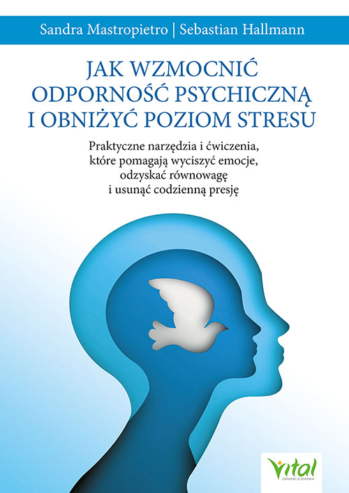 Okładka książki Jak wzmocnić odporność psychiczną i obniżyć poziom stresu. Autorzy Sandra Mastropietro, Sebastian Hallmann