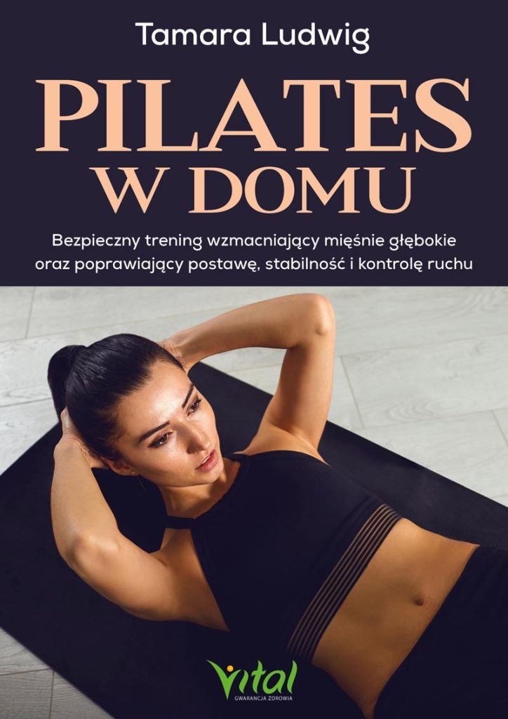 Okładka książki pt. Pilates w domu. Bezpieczny trening wzmacniający mięśnie głębokie oraz poprawiający postawę, stabilność i kontrolę ruchu_Tamara Ludwig