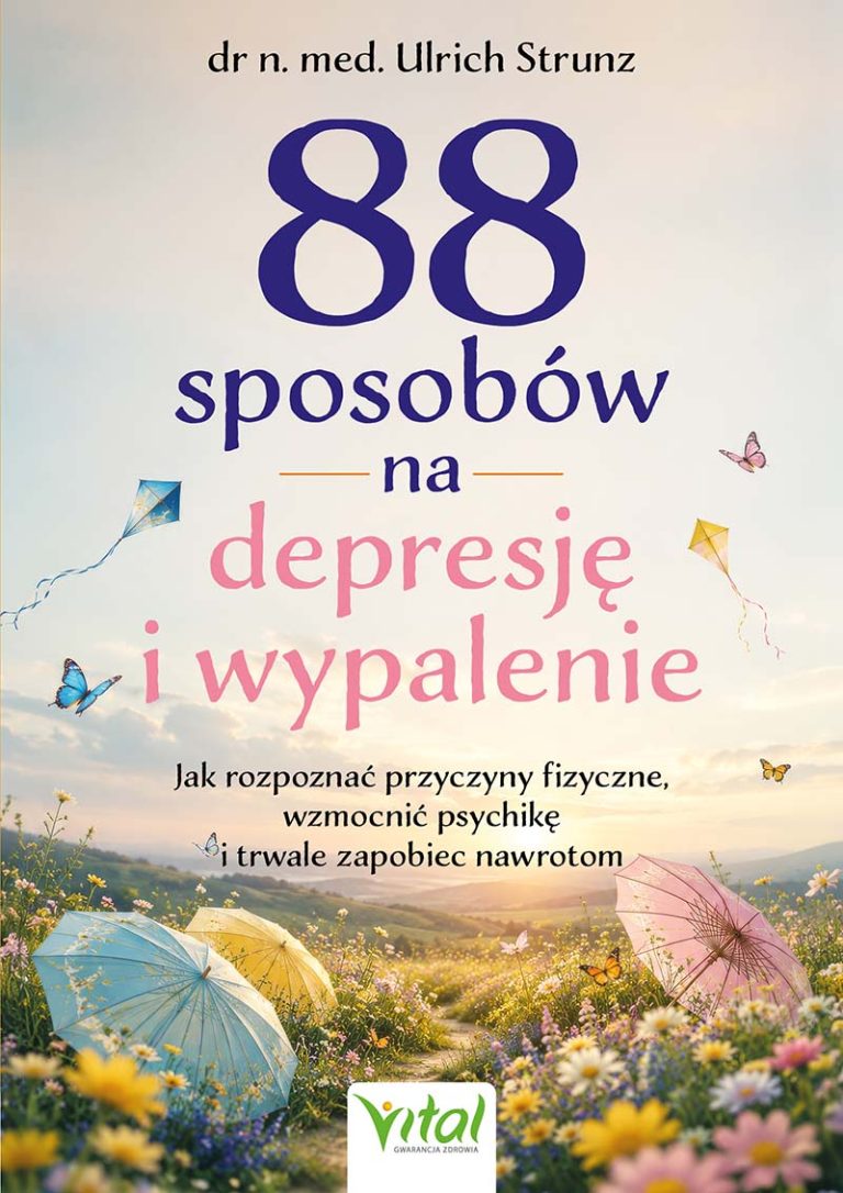 88 sposobów na depresję i wypalenie. Jak rozpoznać przyczyny fizyczne, wzmocnić psychikę i trwale zapobiec nawrotom - dr med. Ulrich Strunz